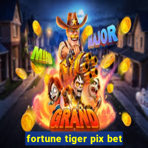 fortune tiger pix bet