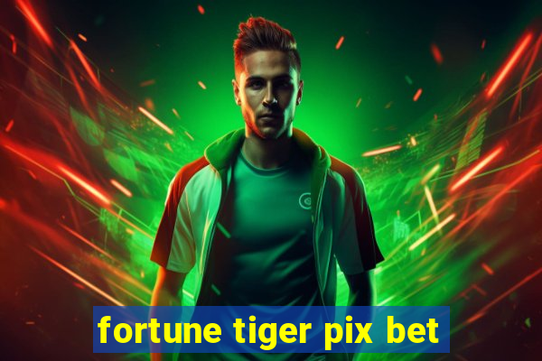 fortune tiger pix bet