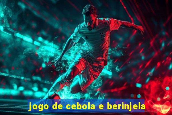 jogo de cebola e berinjela