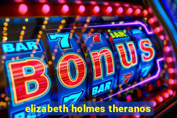 elizabeth holmes theranos