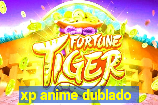 xp anime dublado