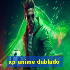 xp anime dublado