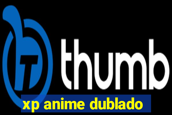 xp anime dublado