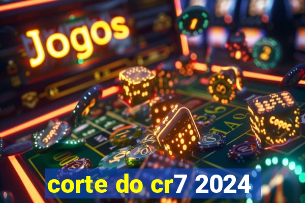 corte do cr7 2024