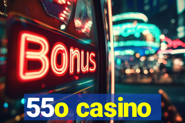 55o casino