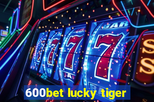 600bet lucky tiger