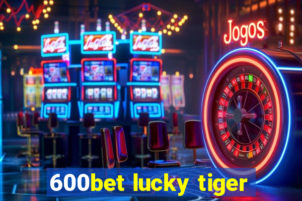 600bet lucky tiger