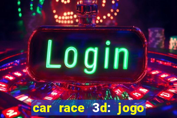 car race 3d: jogo de carros