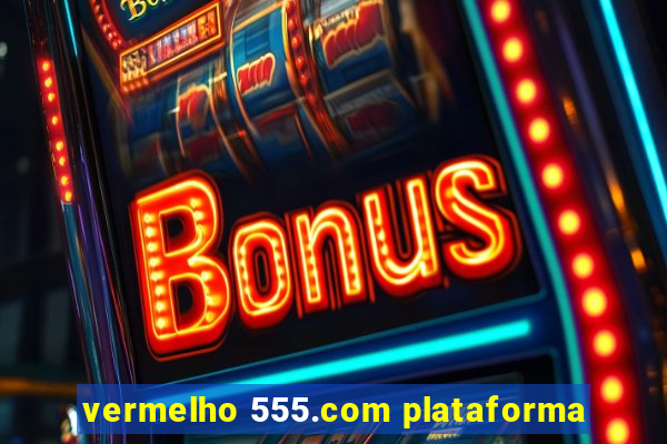 vermelho 555.com plataforma