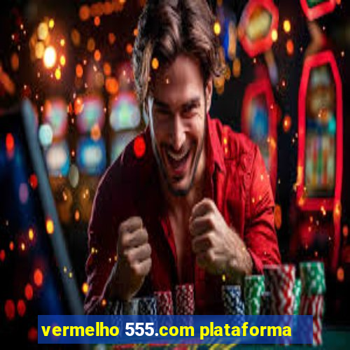 vermelho 555.com plataforma