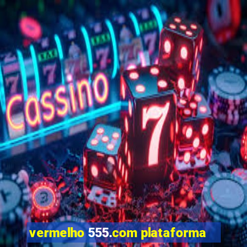 vermelho 555.com plataforma