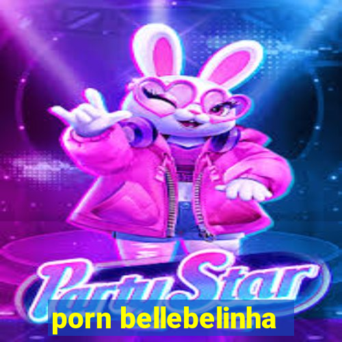 porn bellebelinha