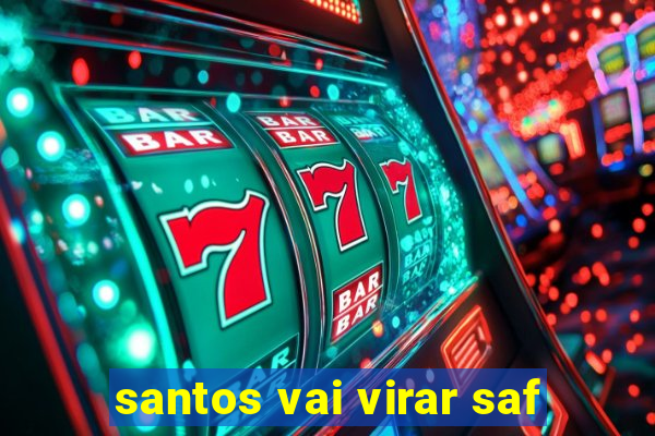 santos vai virar saf