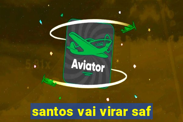 santos vai virar saf