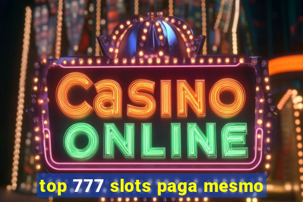 top 777 slots paga mesmo