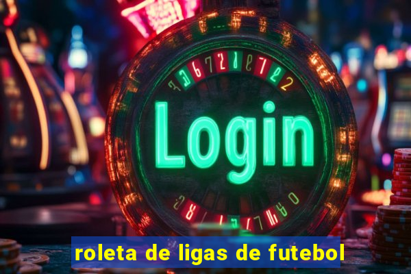 roleta de ligas de futebol