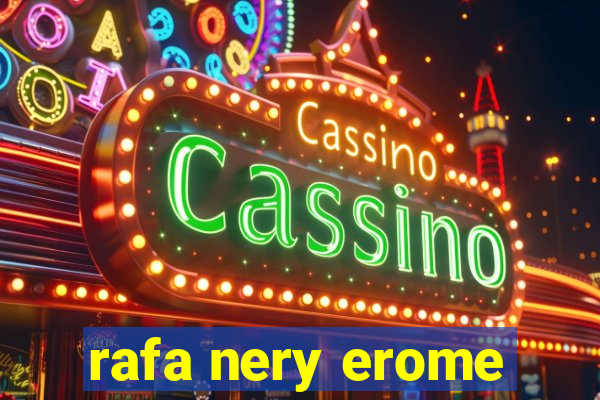 rafa nery erome