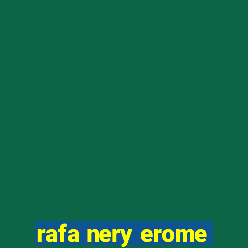 rafa nery erome