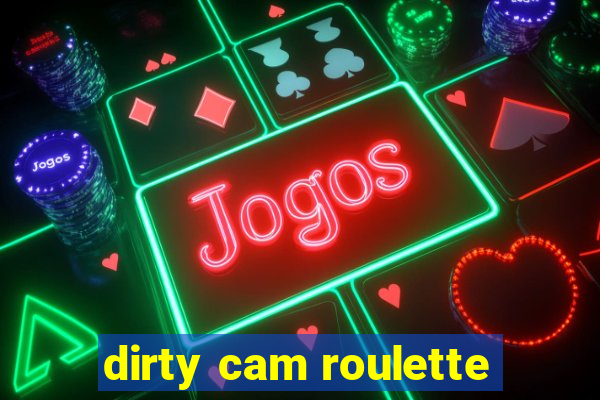 dirty cam roulette