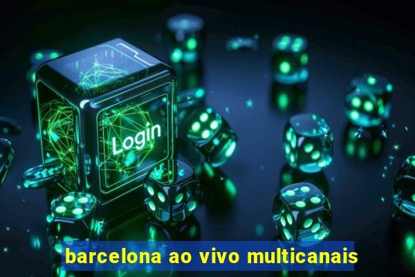 barcelona ao vivo multicanais