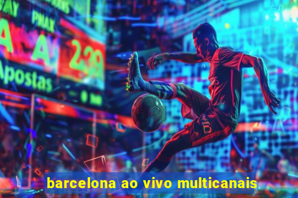 barcelona ao vivo multicanais