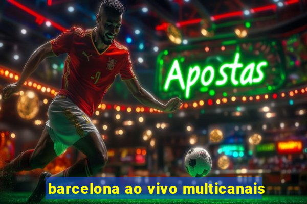 barcelona ao vivo multicanais