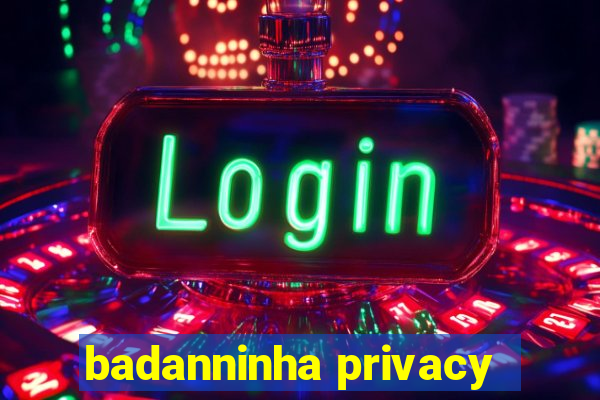 badanninha privacy