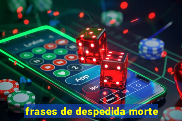 frases de despedida morte