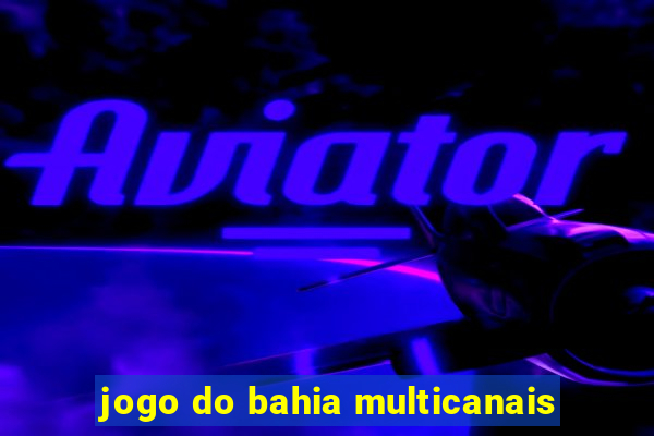 jogo do bahia multicanais