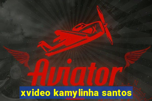 xvideo kamylinha santos