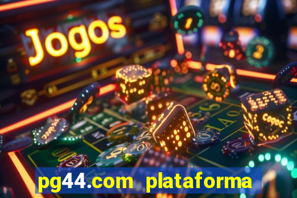 pg44.com plataforma de jogos