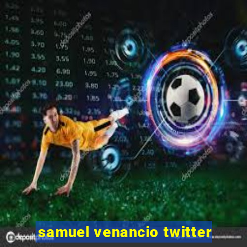 samuel venancio twitter