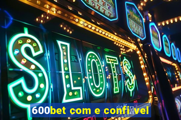 600bet com e confi谩vel