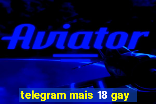 telegram mais 18 gay