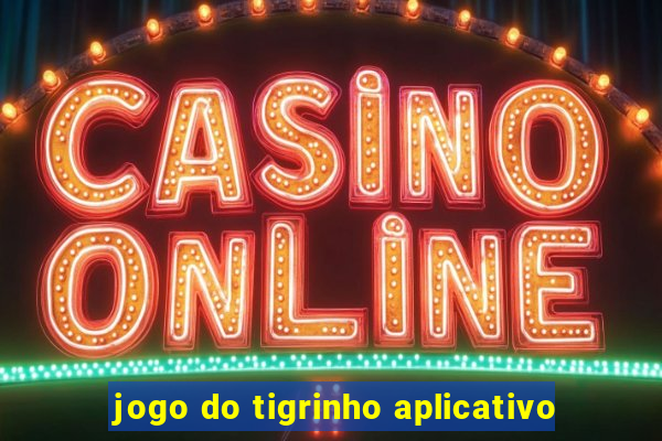 jogo do tigrinho aplicativo