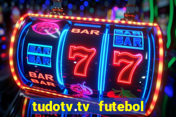 tudotv.tv futebol ao vivo