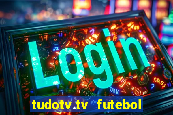 tudotv.tv futebol ao vivo