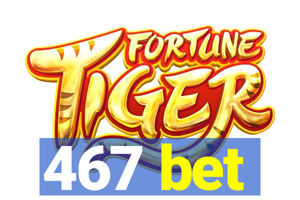 467 bet