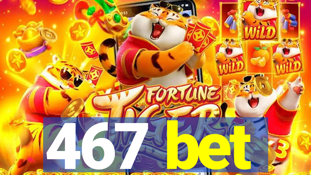 467 bet