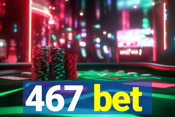 467 bet