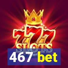 467 bet