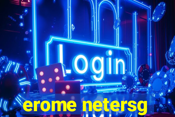 erome netersg