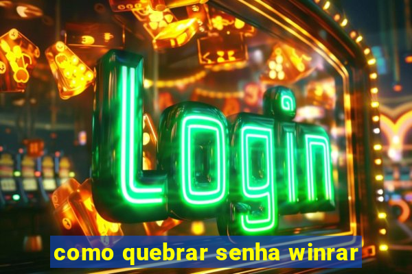 como quebrar senha winrar