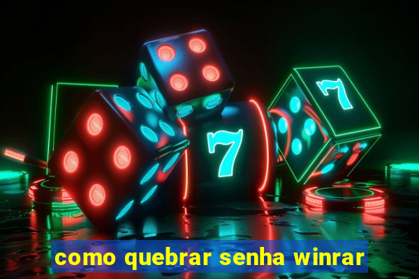 como quebrar senha winrar