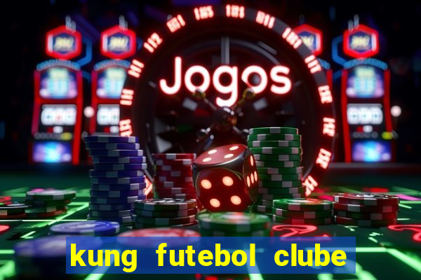 kung futebol clube dublado completo