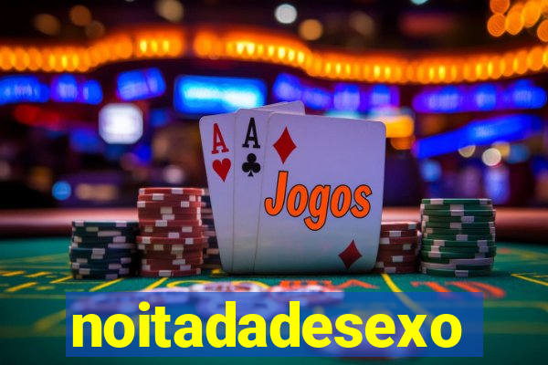 noitadadesexo