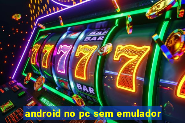 android no pc sem emulador