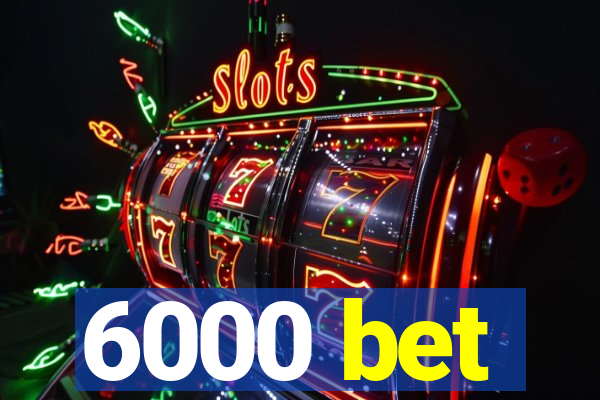 6000 bet