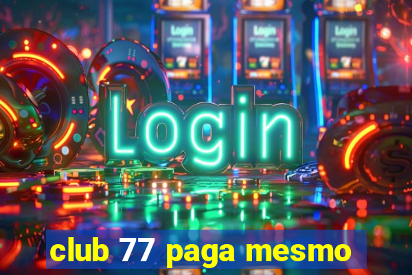 club 77 paga mesmo