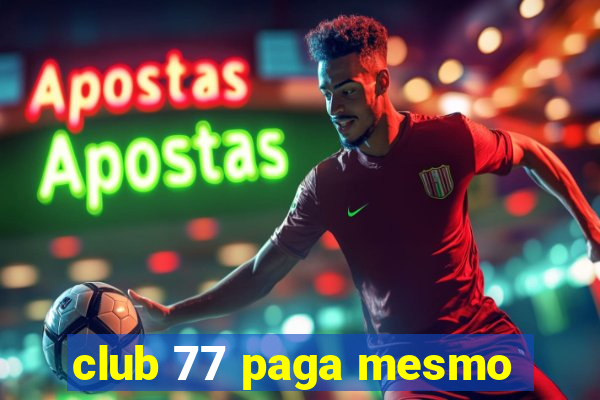 club 77 paga mesmo